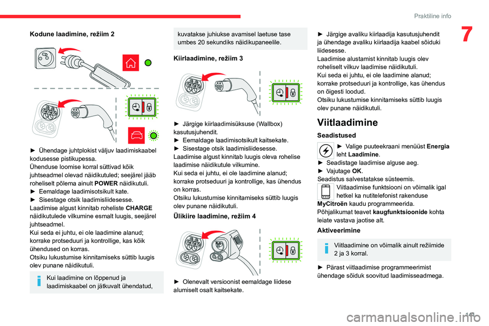 CITROEN C4 2021 Kasutusjuhend (in Estonian) 141
Praktiline info
7Kodune laadimine, režiim 2
► Ühendage juhtplokist väljuv laadimiskaabel
kodusesse pistikupessa.
Ühenduse loomise korral süttivad kõik
juhtseadmel olevad näidikut CITROEN C4 2021 Kasutusjuhend (in Estonian) 141
Praktiline info
7Kodune laadimine, režiim 2
► Ühendage juhtplokist väljuv laadimiskaabel
kodusesse pistikupessa.
Ühenduse loomise korral süttivad kõik
juhtseadmel olevad näidikut
