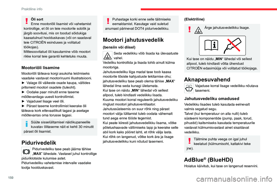 CITROEN C4 2021 Kasutusjuhend (in Estonian) 150
Praktiline info
Põhjalikumat teavet näidikute ja täpsemalt
AdBlue ulatuse näidiku kohta leiate vastavast
jaotisest.
Vältimaks mootori seiskumist, nagu see on
eeskirjades ette nähtud, peat CITROEN C4 2021 Kasutusjuhend (in Estonian) 150
Praktiline info
Põhjalikumat teavet näidikute ja täpsemalt
AdBlue ulatuse näidiku kohta leiate vastavast
jaotisest.
Vältimaks mootori seiskumist, nagu see on
eeskirjades ette nähtud, peat