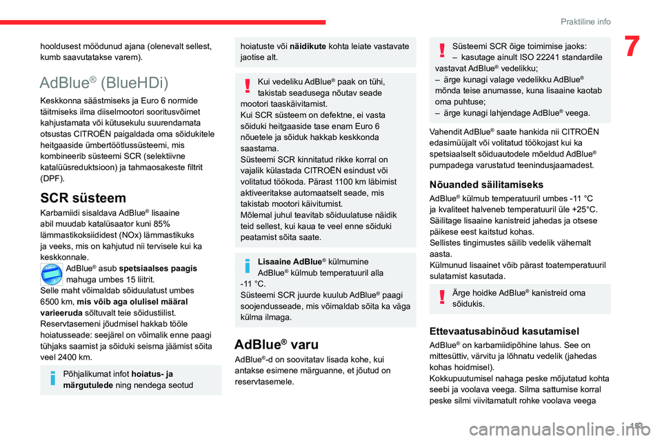 CITROEN C4 2021 Kasutusjuhend (in Estonian) 153
Praktiline info
7hooldusest möödunud ajana (olenevalt sellest,
kumb saavutatakse varem).
AdBlue® (BlueHDi)
Keskkonna säästmiseks ja Euro 6 normide
täitmiseks ilma diiselmootori sooritusvõ CITROEN C4 2021 Kasutusjuhend (in Estonian) 153
Praktiline info
7hooldusest möödunud ajana (olenevalt sellest,
kumb saavutatakse varem).
AdBlue® (BlueHDi)
Keskkonna säästmiseks ja Euro 6 normide
täitmiseks ilma diiselmootori sooritusvõ