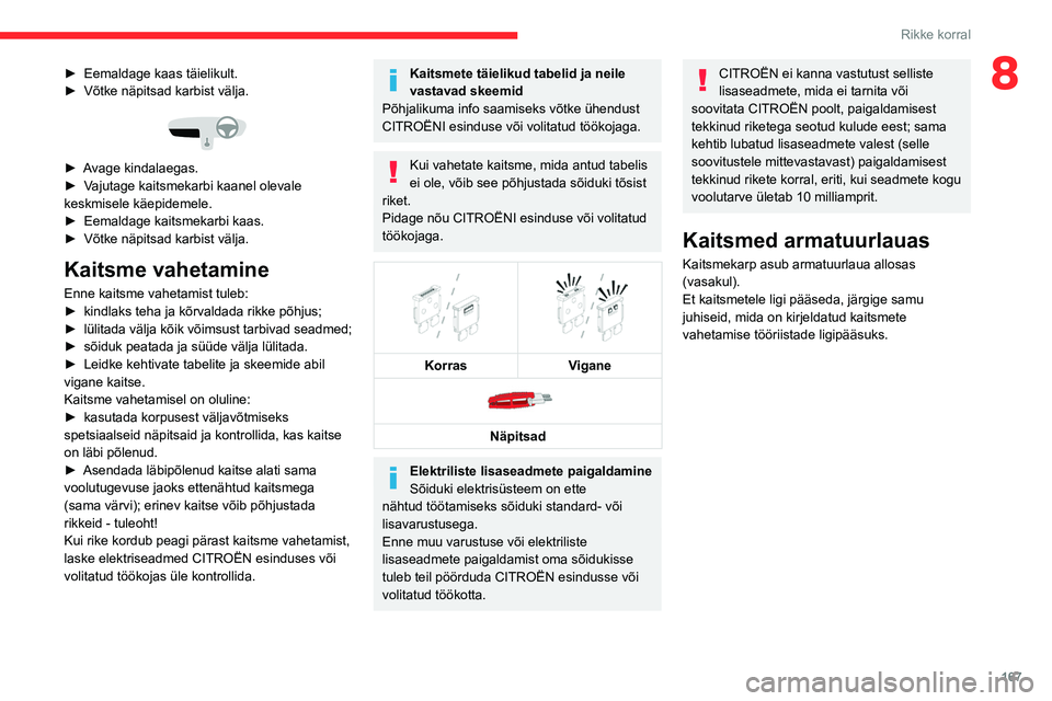 CITROEN C4 2021 Kasutusjuhend (in Estonian) 167
Rikke korral
8► Eemaldage kaas täielikult.
► Võtke näpitsad karbist välja.
► Avage kindalaegas.
► V ajutage kaitsmekarbi kaanel olevale
keskmisele käepidemele.
►
Eemaldage ka CITROEN C4 2021 Kasutusjuhend (in Estonian) 167
Rikke korral
8► Eemaldage kaas täielikult.
► Võtke näpitsad karbist välja.
► Avage kindalaegas.
► V ajutage kaitsmekarbi kaanel olevale
keskmisele käepidemele.
►
Eemaldage ka
