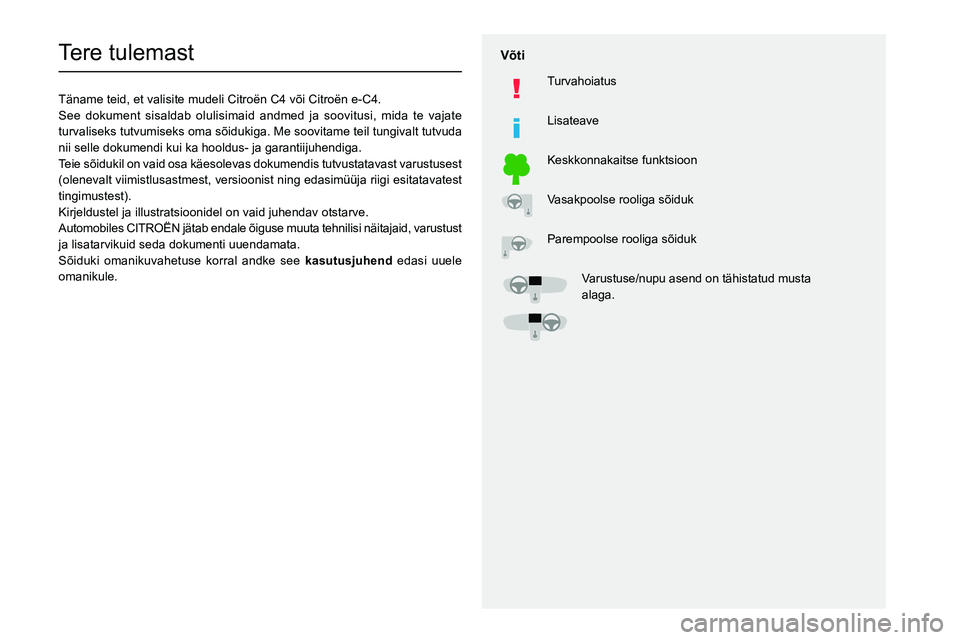 CITROEN C4 2021  Kasutusjuhend (in Estonian)   
 
 
 
  
   
   
 
  
 
  
 
 
   
 
 
   
 
 
  
Tere tulemast
Täname teid, et valisite mudeli Citroën C4 või Citroën e-C4.
See dokument sisaldab olulisimaid andmed ja soovitusi, mida te vajat
