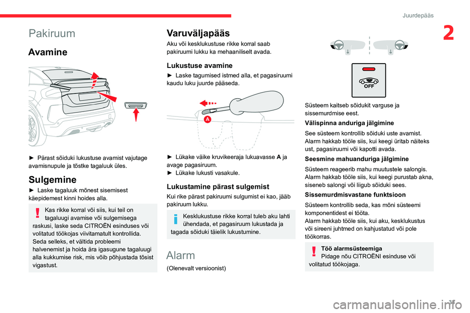 CITROEN C4 2021 Kasutusjuhend (in Estonian) 33
Juurdepääs
2Pakiruum
Avamine
► Pärast sõiduki lukustuse avamist vajutage
avamisnupule ja tõstke tagaluuk üles.
Sulgemine
► Laske tagaluuk mõnest sisemisest
käepidemest kinni hoide CITROEN C4 2021 Kasutusjuhend (in Estonian) 33
Juurdepääs
2Pakiruum
Avamine
► Pärast sõiduki lukustuse avamist vajutage
avamisnupule ja tõstke tagaluuk üles.
Sulgemine
► Laske tagaluuk mõnest sisemisest
käepidemest kinni hoide