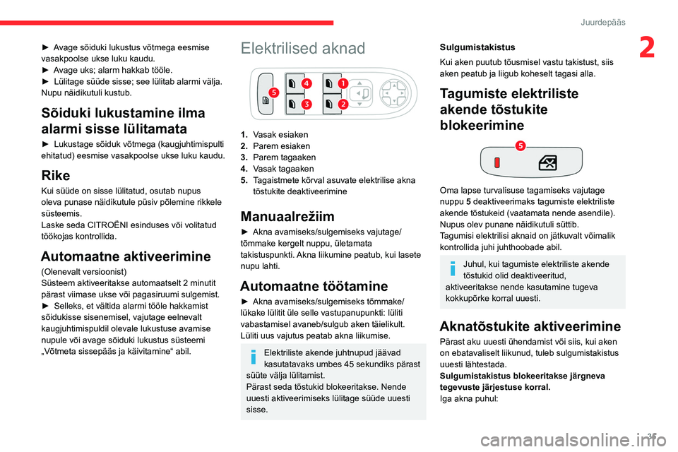 CITROEN C4 2021 Kasutusjuhend (in Estonian) 35
Juurdepääs
2► Avage sõiduki lukustus võtmega eesmise
vasakpoolse ukse luku kaudu.
►
A
vage uks; alarm hakkab tööle.
►
Lülitage süüde sisse; see lülitab alarmi välja.
Nupu n CITROEN C4 2021 Kasutusjuhend (in Estonian) 35
Juurdepääs
2► Avage sõiduki lukustus võtmega eesmise
vasakpoolse ukse luku kaudu.
►
A
vage uks; alarm hakkab tööle.
►
Lülitage süüde sisse; see lülitab alarmi välja.
Nupu n
