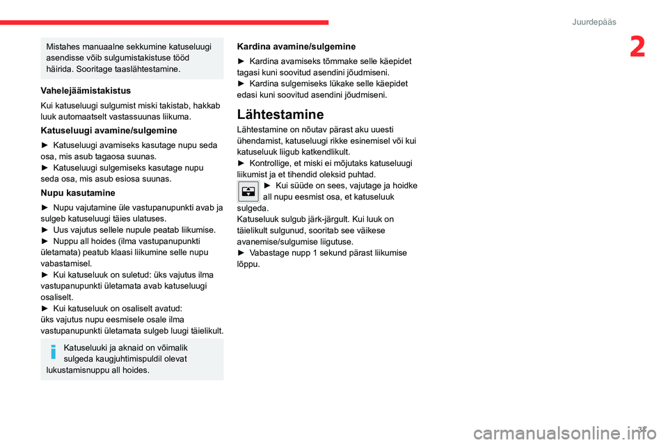 CITROEN C4 2021 Kasutusjuhend (in Estonian) 37
Juurdepääs
2Mistahes manuaalne sekkumine katuseluugi
asendisse võib sulgumistakistuse tööd
häirida. Sooritage taaslähtestamine.
Vahelejäämistakistus
Kui katuseluugi sulgumist miski taki CITROEN C4 2021 Kasutusjuhend (in Estonian) 37
Juurdepääs
2Mistahes manuaalne sekkumine katuseluugi
asendisse võib sulgumistakistuse tööd
häirida. Sooritage taaslähtestamine.
Vahelejäämistakistus
Kui katuseluugi sulgumist miski taki