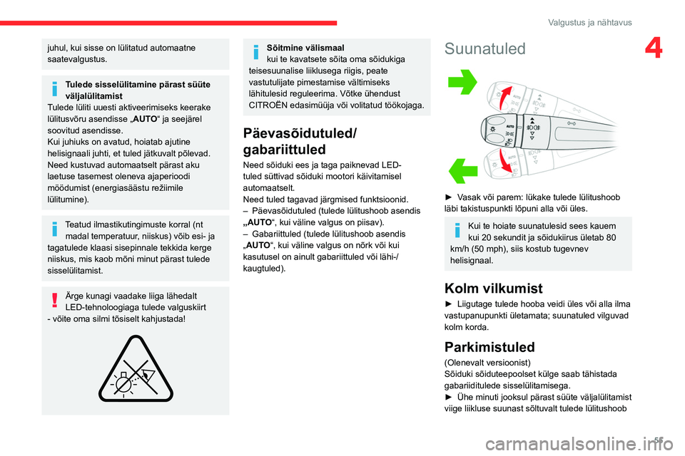 CITROEN C4 2021 Kasutusjuhend (in Estonian) 55
Valgustus ja nähtavus
4juhul, kui sisse on lülitatud automaatne
saatevalgustus.
Tulede sisselülitamine pärast süüte
väljalülitamist
Tulede lüliti uuesti aktiveerimiseks keerake
lülitus CITROEN C4 2021 Kasutusjuhend (in Estonian) 55
Valgustus ja nähtavus
4juhul, kui sisse on lülitatud automaatne
saatevalgustus.
Tulede sisselülitamine pärast süüte
väljalülitamist
Tulede lüliti uuesti aktiveerimiseks keerake
lülitus