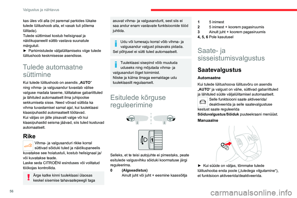 CITROEN C4 2021 Kasutusjuhend (in Estonian) 56
Valgustus ja nähtavus
kas üles või alla (nt paremal parkides lükake
tulede lülitushoob alla, et vasak tuli põlema
lülitada).
Tulede süttimisel kostub helisignaal ja
näidikupaneelil süt CITROEN C4 2021 Kasutusjuhend (in Estonian) 56
Valgustus ja nähtavus
kas üles või alla (nt paremal parkides lükake
tulede lülitushoob alla, et vasak tuli põlema
lülitada).
Tulede süttimisel kostub helisignaal ja
näidikupaneelil süt