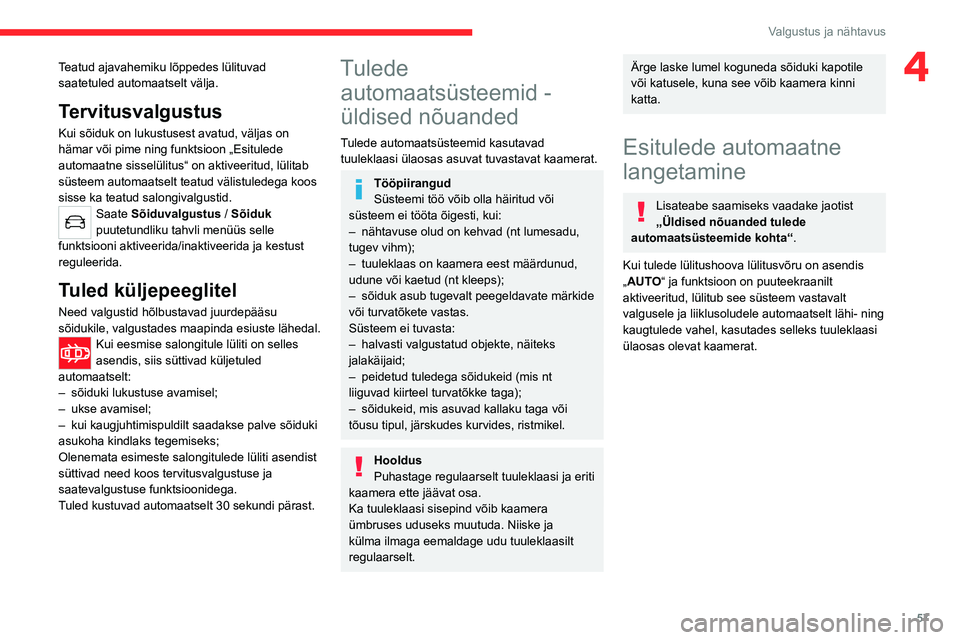 CITROEN C4 2021 Kasutusjuhend (in Estonian) 57
Valgustus ja nähtavus
4Teatud ajavahemiku lõppedes lülituvad
saatetuled automaatselt välja.
Tervitusvalgustus
Kui sõiduk on lukustusest avatud, väljas on
hämar või pime ning funktsioon CITROEN C4 2021 Kasutusjuhend (in Estonian) 57
Valgustus ja nähtavus
4Teatud ajavahemiku lõppedes lülituvad
saatetuled automaatselt välja.
Tervitusvalgustus
Kui sõiduk on lukustusest avatud, väljas on
hämar või pime ning funktsioon
