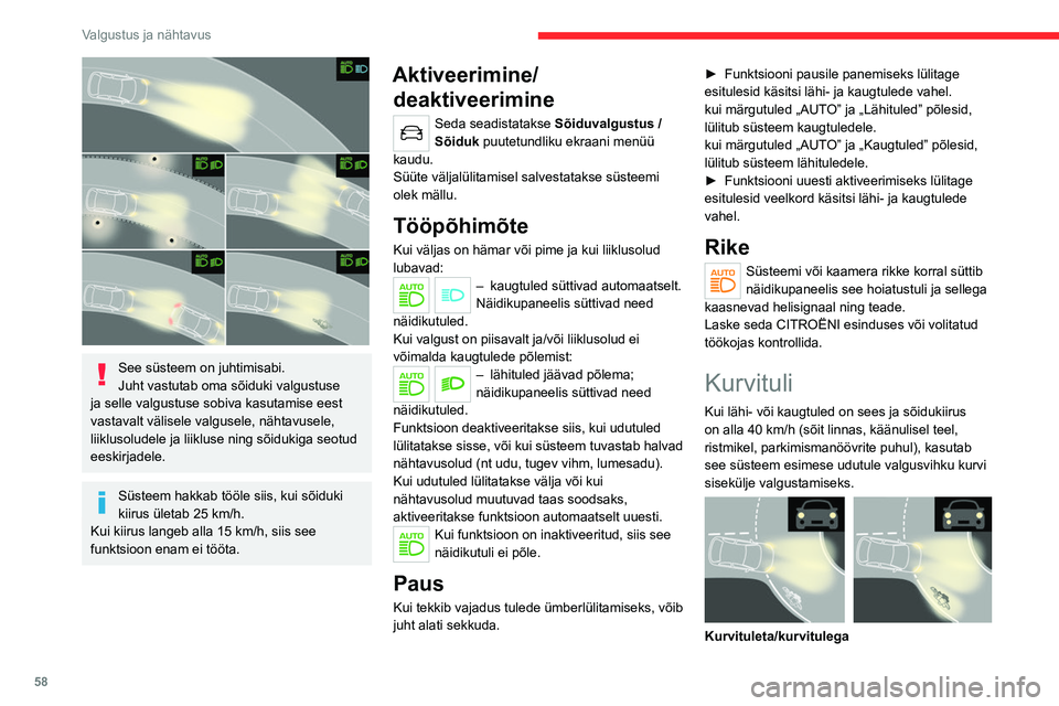 CITROEN C4 2021 Kasutusjuhend (in Estonian) 58
Valgustus ja nähtavus
See süsteem on juhtimisabi.
Juht vastutab oma sõiduki valgustuse
ja selle valgustuse sobiva kasutamise eest
vastavalt välisele valgusele, nähtavusele,
liiklusoludele CITROEN C4 2021 Kasutusjuhend (in Estonian) 58
Valgustus ja nähtavus
See süsteem on juhtimisabi.
Juht vastutab oma sõiduki valgustuse
ja selle valgustuse sobiva kasutamise eest
vastavalt välisele valgusele, nähtavusele,
liiklusoludele