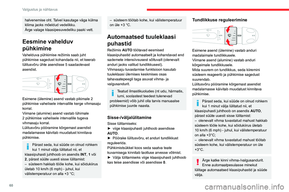 CITROEN C4 2021 Kasutusjuhend (in Estonian) 60
Valgustus ja nähtavus
halvenemise oht. Talvel kasutage väga külma
kliima jaoks mõeldud vedelikku.
Ärge valage klaasipesuvedeliku paaki vett.
Eesmine vahelduv
pühkimine
Vahelduva pühkimise CITROEN C4 2021 Kasutusjuhend (in Estonian) 60
Valgustus ja nähtavus
halvenemise oht. Talvel kasutage väga külma
kliima jaoks mõeldud vedelikku.
Ärge valage klaasipesuvedeliku paaki vett.
Eesmine vahelduv
pühkimine
Vahelduva pühkimise