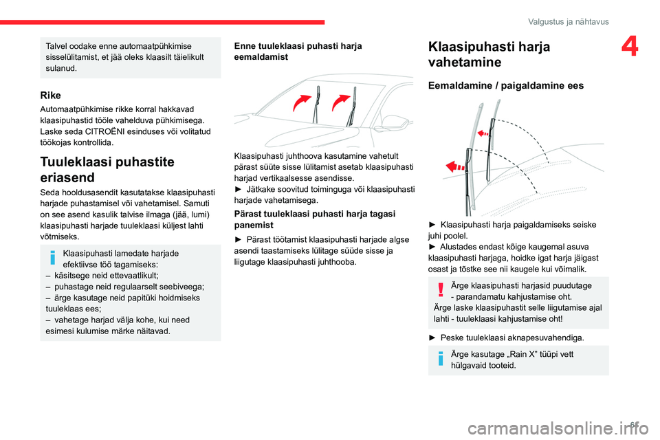 CITROEN C4 2021 Kasutusjuhend (in Estonian) 61
Valgustus ja nähtavus
4Talvel oodake enne automaatpühkimise
sisselülitamist, et jää oleks klaasilt täielikult
sulanud.
Rike
Automaatpühkimise rikke korral hakkavad
klaasipuhastid tööle CITROEN C4 2021 Kasutusjuhend (in Estonian) 61
Valgustus ja nähtavus
4Talvel oodake enne automaatpühkimise
sisselülitamist, et jää oleks klaasilt täielikult
sulanud.
Rike
Automaatpühkimise rikke korral hakkavad
klaasipuhastid tööle