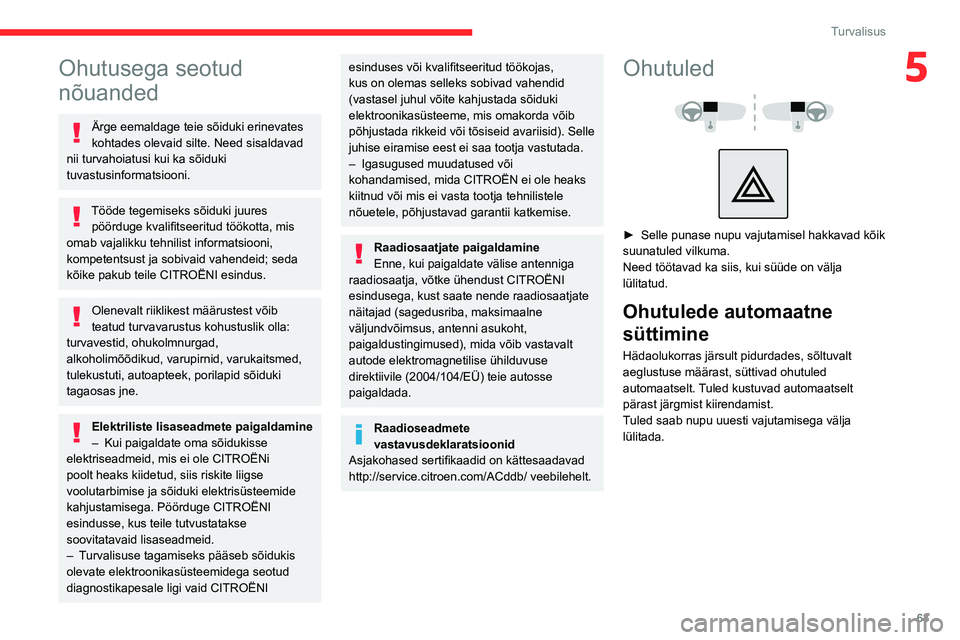 CITROEN C4 2021 Kasutusjuhend (in Estonian) 63
Turvalisus
5Ohutusega seotud
nõuanded
Ärge eemaldage teie sõiduki erinevates
kohtades olevaid silte. Need sisaldavad
nii turvahoiatusi kui ka sõiduki
tuvastusinformatsiooni.
Tööde tegemis CITROEN C4 2021 Kasutusjuhend (in Estonian) 63
Turvalisus
5Ohutusega seotud
nõuanded
Ärge eemaldage teie sõiduki erinevates
kohtades olevaid silte. Need sisaldavad
nii turvahoiatusi kui ka sõiduki
tuvastusinformatsiooni.
Tööde tegemis