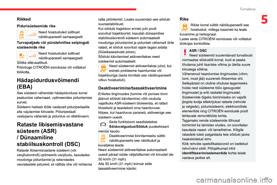 CITROEN C4 2021 Kasutusjuhend (in Estonian) 67
Turvalisus
5Rikked
Pidurisüsteemide rike
Need hoiatustuled süttivad
näidikupaneelil samaaegselt.
Turvapatjade või pürotehnilise eelpinguti
süsteemide rike
Need hoiatustuled süttivad
näid CITROEN C4 2021 Kasutusjuhend (in Estonian) 67
Turvalisus
5Rikked
Pidurisüsteemide rike
Need hoiatustuled süttivad
näidikupaneelil samaaegselt.
Turvapatjade või pürotehnilise eelpinguti
süsteemide rike
Need hoiatustuled süttivad
näid