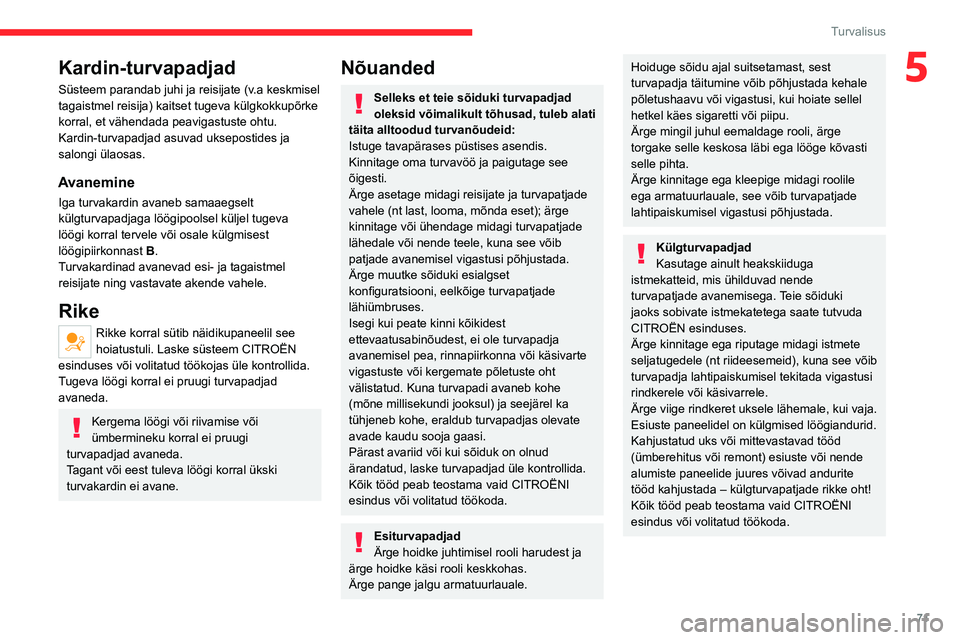 CITROEN C4 2021 Kasutusjuhend (in Estonian) 71
Turvalisus
5Kardin-turvapadjad
Süsteem parandab juhi ja reisijate (v.a keskmisel
tagaistmel reisija) kaitset tugeva külgkokkupõrke
korral, et vähendada peavigastuste ohtu.
Kardin-turvapadjad CITROEN C4 2021 Kasutusjuhend (in Estonian) 71
Turvalisus
5Kardin-turvapadjad
Süsteem parandab juhi ja reisijate (v.a keskmisel
tagaistmel reisija) kaitset tugeva külgkokkupõrke
korral, et vähendada peavigastuste ohtu.
Kardin-turvapadjad