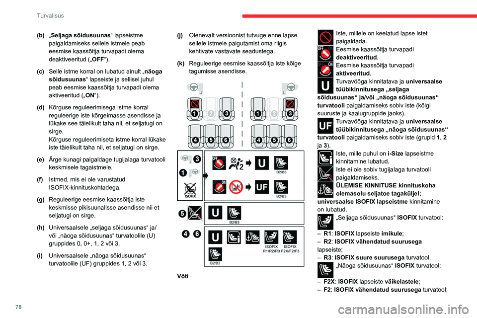 CITROEN C4 2021 Kasutusjuhend (in Estonian) 78
Turvalisus
– F3: ISOFIX täispikkuses turvatool.Istumisaluse tüüpi iste:
– B2: vähendatud
kõrgusega istumisaluse tüüpi iste.
– B3: täiskõrgusega istumisaluse tüüpi iste.
Istmete CITROEN C4 2021 Kasutusjuhend (in Estonian) 78
Turvalisus
– F3: ISOFIX täispikkuses turvatool.Istumisaluse tüüpi iste:
– B2: vähendatud
kõrgusega istumisaluse tüüpi iste.
– B3: täiskõrgusega istumisaluse tüüpi iste.
Istmete