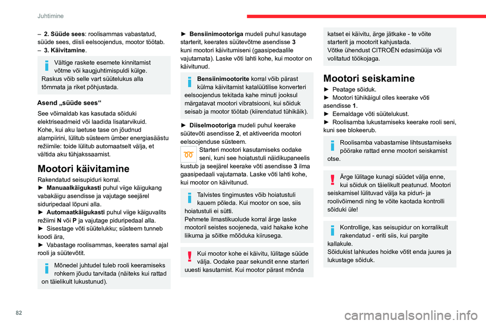 CITROEN C4 2021 Kasutusjuhend (in Estonian) 82
Juhtimine
– 2. Süüde sees: roolisammas vabastatud,
süüde sees, diisli eelsoojendus, mootor töötab.
–
3. Käivitamine
.
Vältige raskete esemete kinnitamist
võtme või kaugjuhtimispu CITROEN C4 2021 Kasutusjuhend (in Estonian) 82
Juhtimine
– 2. Süüde sees: roolisammas vabastatud,
süüde sees, diisli eelsoojendus, mootor töötab.
–
3. Käivitamine
.
Vältige raskete esemete kinnitamist
võtme või kaugjuhtimispu