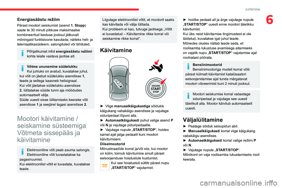 CITROEN C4 2021 Kasutusjuhend (in Estonian) 83
Juhtimine
6Energiasäästu režiim
Pärast mootori seiskumist (asend 1. Stopp)
saate te 30 minuti pikkuse maksimaalse
kombineeritud kestuse jooksul jätkuvalt
mõningaid funktsioone kasutada; n CITROEN C4 2021 Kasutusjuhend (in Estonian) 83
Juhtimine
6Energiasäästu režiim
Pärast mootori seiskumist (asend 1. Stopp)
saate te 30 minuti pikkuse maksimaalse
kombineeritud kestuse jooksul jätkuvalt
mõningaid funktsioone kasutada; n