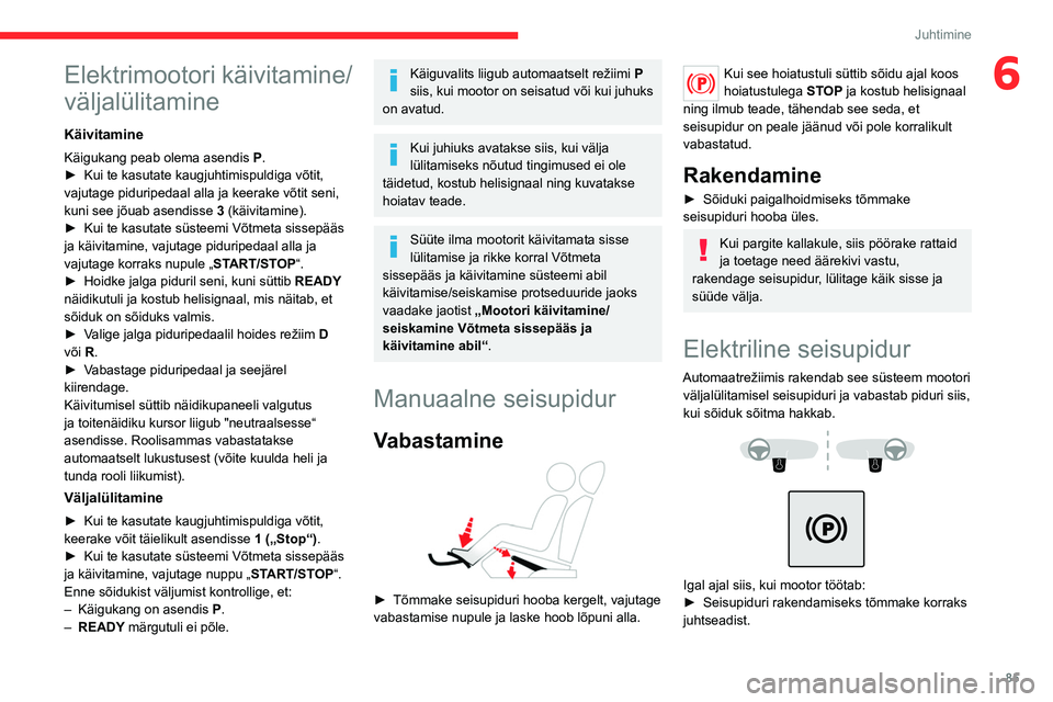 CITROEN C4 2021 Kasutusjuhend (in Estonian) 85
Juhtimine
6Elektrimootori käivitamine/
väljalülitamine
Käivitamine
Käigukang peab olema asendis P.
► Kui te kasutate kaugjuhtimispuldiga võtit,
vajutage piduripedaal alla ja keerake võti CITROEN C4 2021 Kasutusjuhend (in Estonian) 85
Juhtimine
6Elektrimootori käivitamine/
väljalülitamine
Käivitamine
Käigukang peab olema asendis P.
► Kui te kasutate kaugjuhtimispuldiga võtit,
vajutage piduripedaal alla ja keerake võti