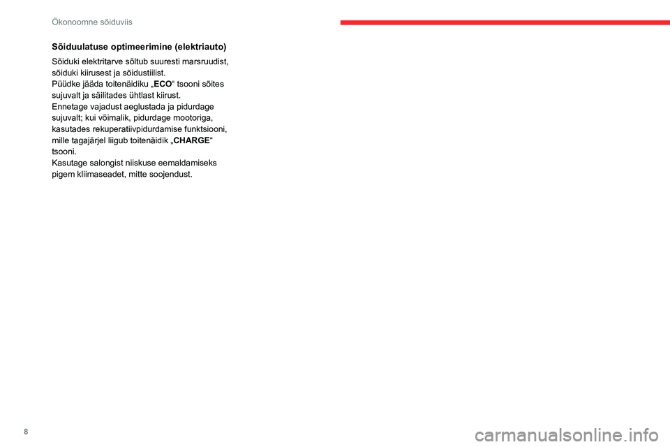 CITROEN C4 2021  Kasutusjuhend (in Estonian) 8
Ökonoomne sõiduviis
Sõiduulatuse optimeerimine (elektriauto)
Sõiduki elektritarve sõltub suuresti marsruudist, 
sõiduki kiirusest ja sõidustiilist.
Püüdke jääda toitenäidiku „ECO“ ts