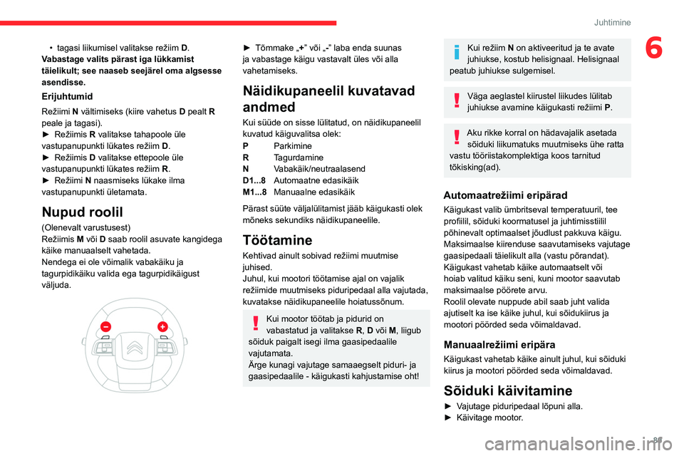 CITROEN C4 2021 Kasutusjuhend (in Estonian) 89
Juhtimine
6• tagasi liikumisel valitakse režiim D .
Vabastage valits pärast iga lükkamist
täielikult; see naaseb seejärel oma algsesse
asendisse.
Erijuhtumid
Režiimi N vältimiseks (kiir CITROEN C4 2021 Kasutusjuhend (in Estonian) 89
Juhtimine
6• tagasi liikumisel valitakse režiim D .
Vabastage valits pärast iga lükkamist
täielikult; see naaseb seejärel oma algsesse
asendisse.
Erijuhtumid
Režiimi N vältimiseks (kiir
