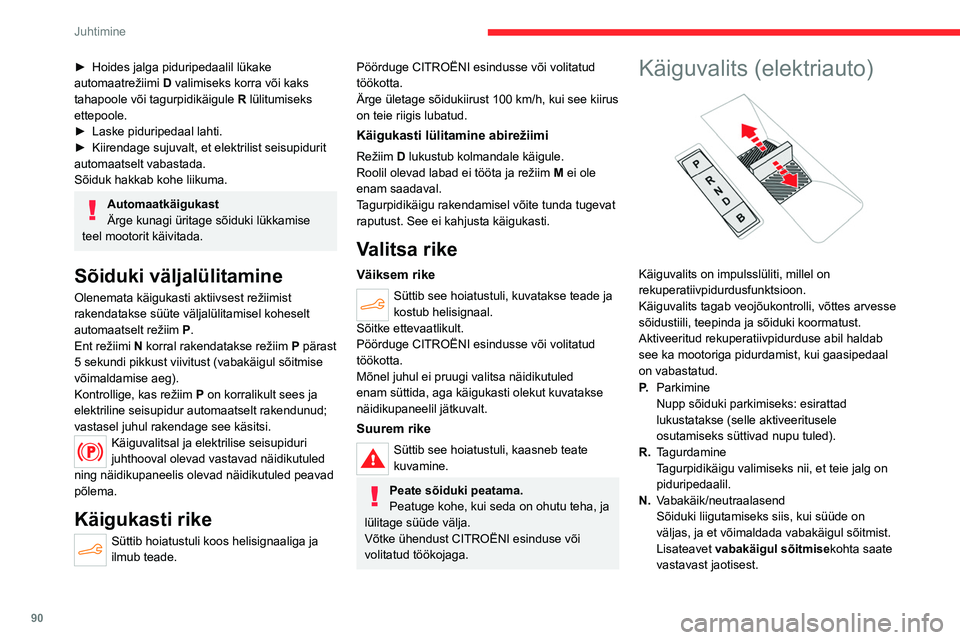 CITROEN C4 2021 Kasutusjuhend (in Estonian) 90
Juhtimine
► Hoides jalga piduripedaalil lükake
automaatrežiimi D
valimiseks korra või kaks
tahapoole või tagurpidikäigule R lülitumiseks
ettepoole.
►
Laske piduripedaal lahti.
► CITROEN C4 2021 Kasutusjuhend (in Estonian) 90
Juhtimine
► Hoides jalga piduripedaalil lükake
automaatrežiimi D
valimiseks korra või kaks
tahapoole või tagurpidikäigule R lülitumiseks
ettepoole.
►
Laske piduripedaal lahti.
►