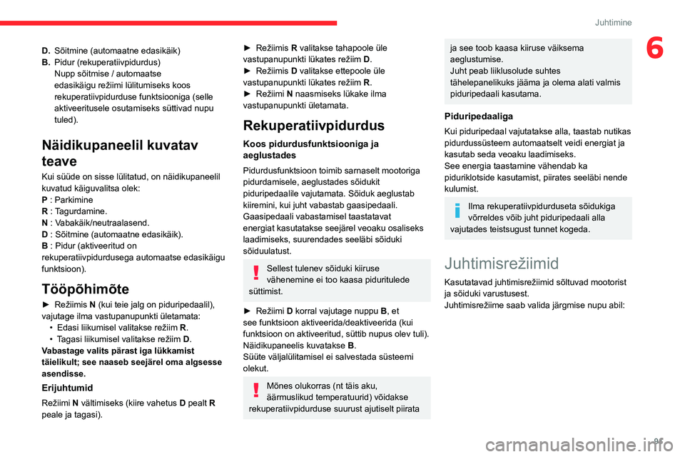 CITROEN C4 2021 Kasutusjuhend (in Estonian) 91
Juhtimine
6D.Sõitmine (automaatne edasikäik)
B. Pidur (rekuperatiivpidurdus)
Nupp sõitmise / automaatse
edasikäigu režiimi lülitumiseks koos
rekuperatiivpidurduse funktsiooniga (selle
akti CITROEN C4 2021 Kasutusjuhend (in Estonian) 91
Juhtimine
6D.Sõitmine (automaatne edasikäik)
B. Pidur (rekuperatiivpidurdus)
Nupp sõitmise / automaatse
edasikäigu režiimi lülitumiseks koos
rekuperatiivpidurduse funktsiooniga (selle
akti