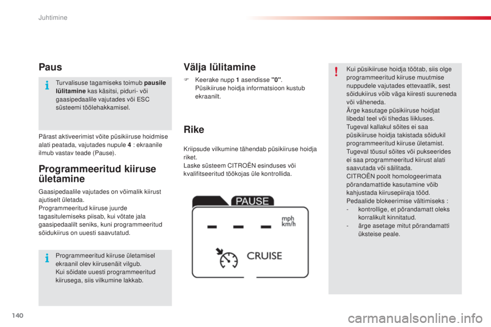 CITROEN C4 CACTUS 2018  Kasutusjuhend (in Estonian) 140
C4-cactus_et_Chap06_conduite_ed01-2016
Kriipsude vilkumine tähendab püsikiiruse hoidja 
riket.
Laske süsteem C
itr
oën
 es
 induses või 
kvalifitseeritud töökojas üle kontrollida. 
Rike V