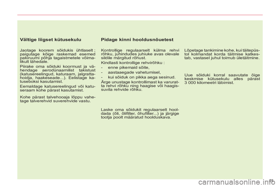 CITROEN C5 2012  Kasutusjuhend (in Estonian) 25 
   
Vältige liigset kütusekulu 
 
 
Jaotage koorem sõidukis ühtlaselt ; 
paigutage kõige raskemad esemed 
pakiruumi põhja tagaistmetele võima-
likult lähedale. 
  Piirake oma sõiduki koor