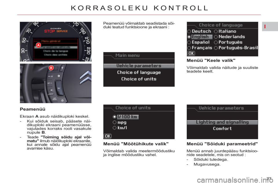 CITROEN C5 2012  Kasutusjuhend (in Estonian) I
27 
KORRASOLEKU KONTROLL
   
Menüü "Keele valik" 
 
Võimaldab valida näitude ja suuliste 
teadete keelt.  
 
 
Menüü "Mõõtühikute valik" 
 
Võimaldab valida meetermõõdustiku 
ja inglise 