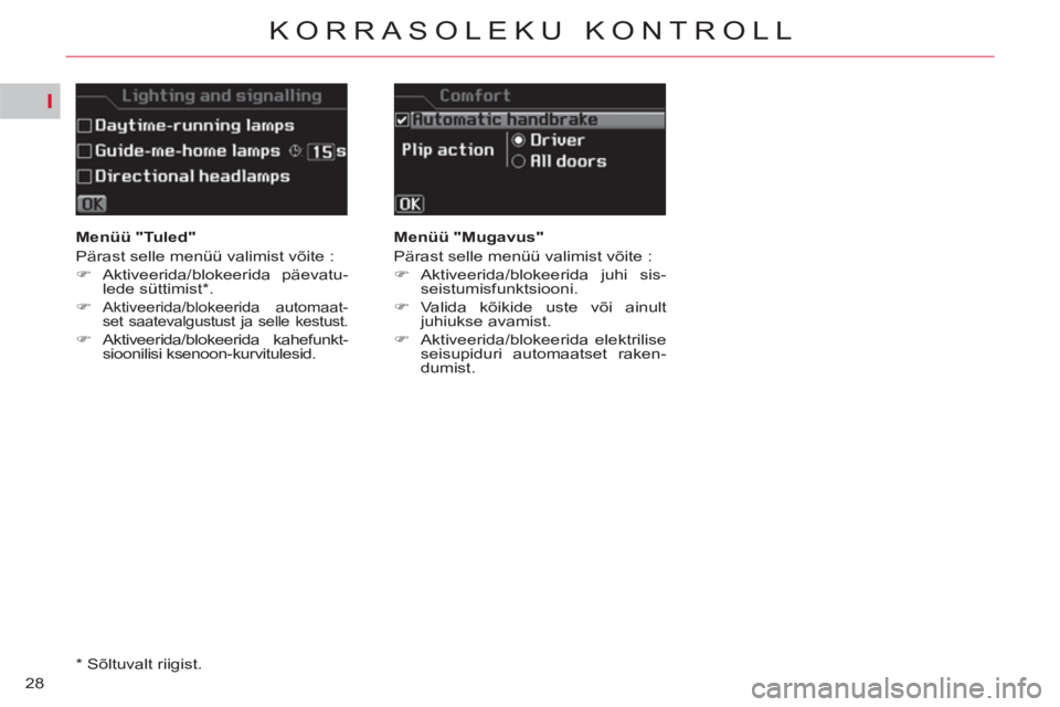 CITROEN C5 2012  Kasutusjuhend (in Estonian) I
28
KORRASOLEKU KONTROLL
   
 
Menüü "Tuled" 
  Pärast selle menüü valimist võite : 
   
 
�) 
 Aktiveerida/blokeerida päevatu-
lede süttimist * . 
   
�) 
 
Aktiveerida/blokeerida automaat-
