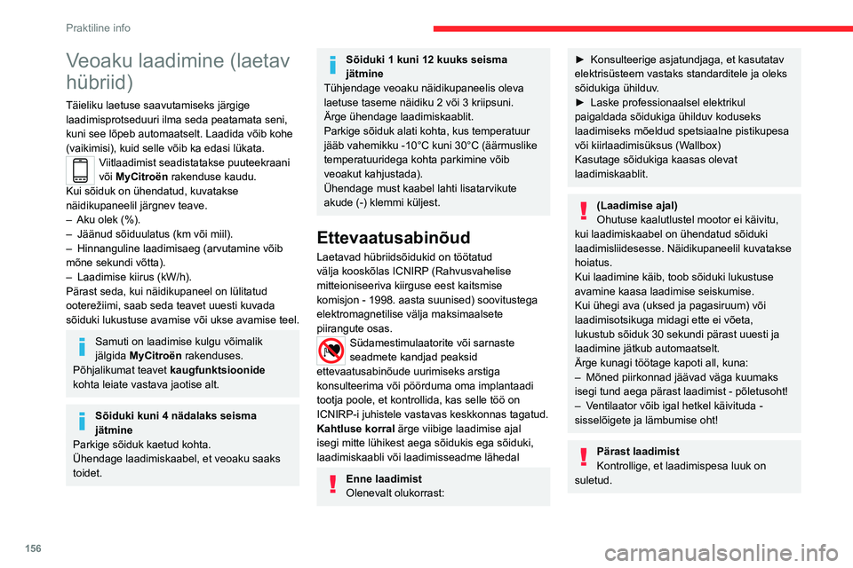CITROEN C5 AIRCROSS 2022 Kasutusjuhend (in Estonian) 156
Praktiline info
Ärge jätke kaablit kodusesse pistikupessa -
märjakssaamise korral lühise või elektrilöögi
oht!
Laadimise protseduur
Ühendamine
► Enne laadimist kontrollige, kas käigu CITROEN C5 AIRCROSS 2022 Kasutusjuhend (in Estonian) 156
Praktiline info
Ärge jätke kaablit kodusesse pistikupessa -
märjakssaamise korral lühise või elektrilöögi
oht!
Laadimise protseduur
Ühendamine
► Enne laadimist kontrollige, kas käigu