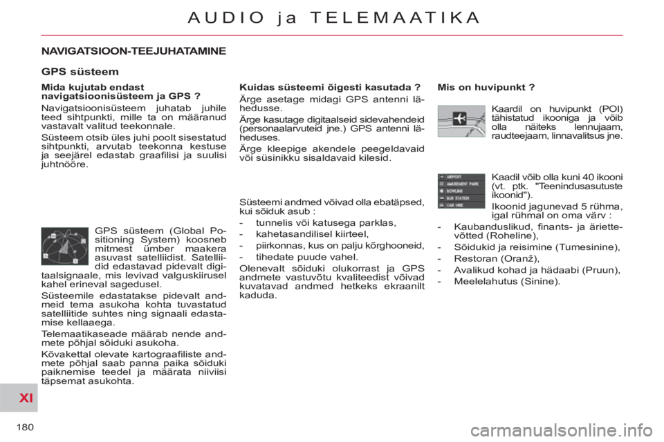 CITROEN C-CROSSER 2012 Kasutusjuhend (in Estonian) XI
180
AUDIO ja TELEMAATIKA
NAVIGATSIOON-TEEJUHATAMINE
Mida kujutab endast
navigatsioonisüsteem ja GPS ?
Navigatsioonisüsteem juhatab juhile
teed sihtpunkti, mille ta on määranud
vastav CITROEN C-CROSSER 2012 Kasutusjuhend (in Estonian) XI
180
AUDIO ja TELEMAATIKA
NAVIGATSIOON-TEEJUHATAMINE
Mida kujutab endast
navigatsioonisüsteem ja GPS ?
Navigatsioonisüsteem juhatab juhile
teed sihtpunkti, mille ta on määranud
vastav