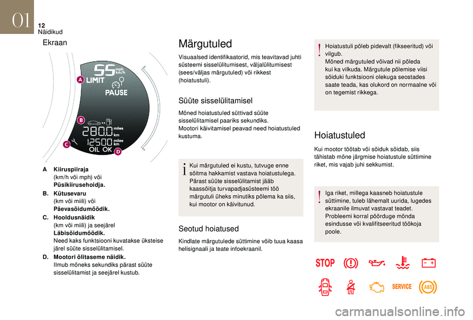 CITROEN DS3 CABRIO 2018 Kasutusjuhend (in Estonian) 12
AKiiruspiiraja
(km/h või mph) või
Püsikiirusehoidja.
B. Kütusevaru
(km või miili) või
Päevasõidumõõdik.
C. Hooldusnäidik
(km või miili) ja seejärel
Läbisõidumõõdik.
Need kaks funkt CITROEN DS3 CABRIO 2018 Kasutusjuhend (in Estonian) 12
AKiiruspiiraja
(km/h või mph) või
Püsikiirusehoidja.
B. Kütusevaru
(km või miili) või
Päevasõidumõõdik.
C. Hooldusnäidik
(km või miili) ja seejärel
Läbisõidumõõdik.
Need kaks funkt