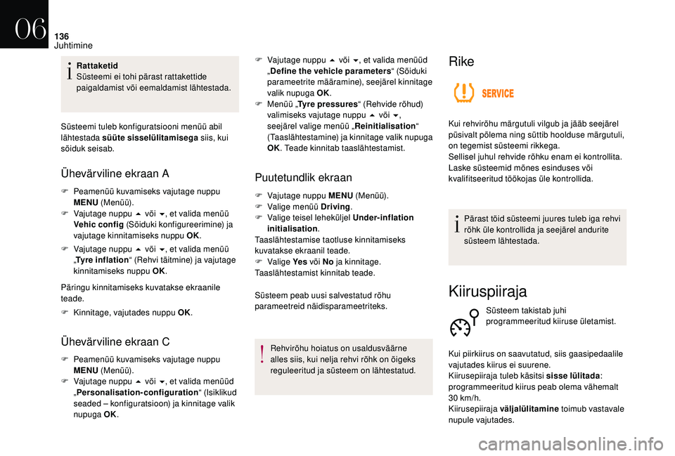 CITROEN DS3 2018  Kasutusjuhend (in Estonian) 136
Rattaketid
Süsteemi ei tohi pärast rattakettide 
paigaldamist või eemaldamist lähtestada.
Süsteemi tuleb konfiguratsiooni menüü abil 
lähtestada süüte sisselülitamisega  siis, kui 
sõi