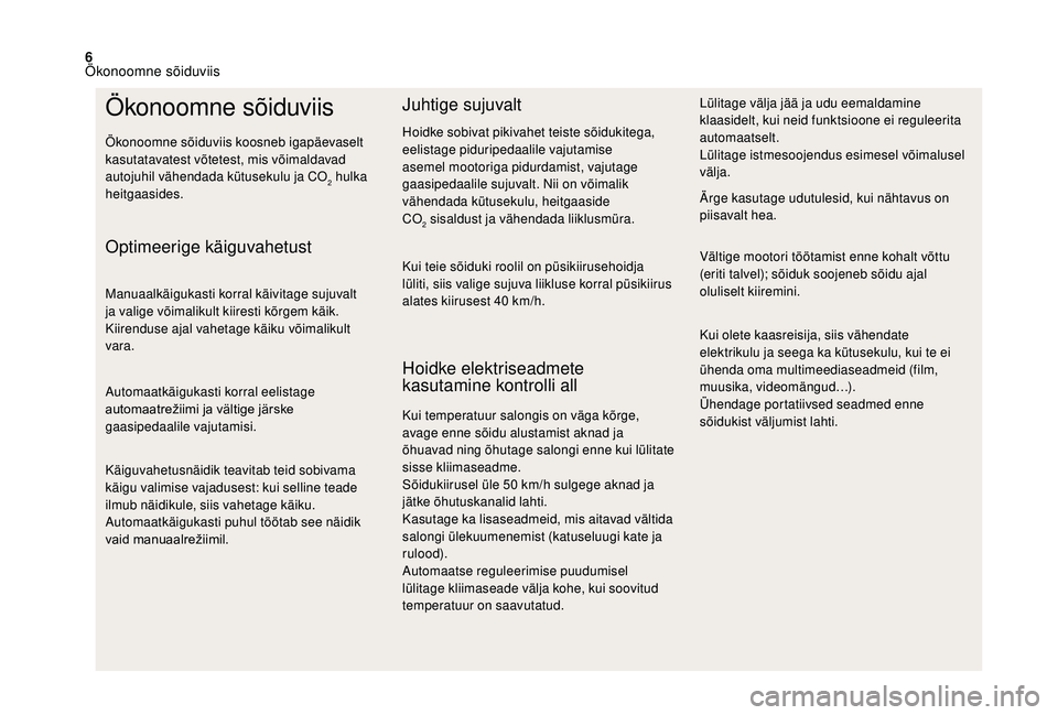 CITROEN DS3 CABRIO 2018 Kasutusjuhend (in Estonian) 6
Ökonoomne sõiduviis
Ökonoomne sõiduviis koosneb igapäevaselt
kasutatavatest võtetest, mis võimaldavad
autojuhil vähendada kütusekulu ja CO
2 hulka
hei
tgaasides.
Optimeerige käiguvahetu CITROEN DS3 CABRIO 2018 Kasutusjuhend (in Estonian) 6
Ökonoomne sõiduviis
Ökonoomne sõiduviis koosneb igapäevaselt
kasutatavatest võtetest, mis võimaldavad
autojuhil vähendada kütusekulu ja CO
2 hulka
hei
tgaasides.
Optimeerige käiguvahetu