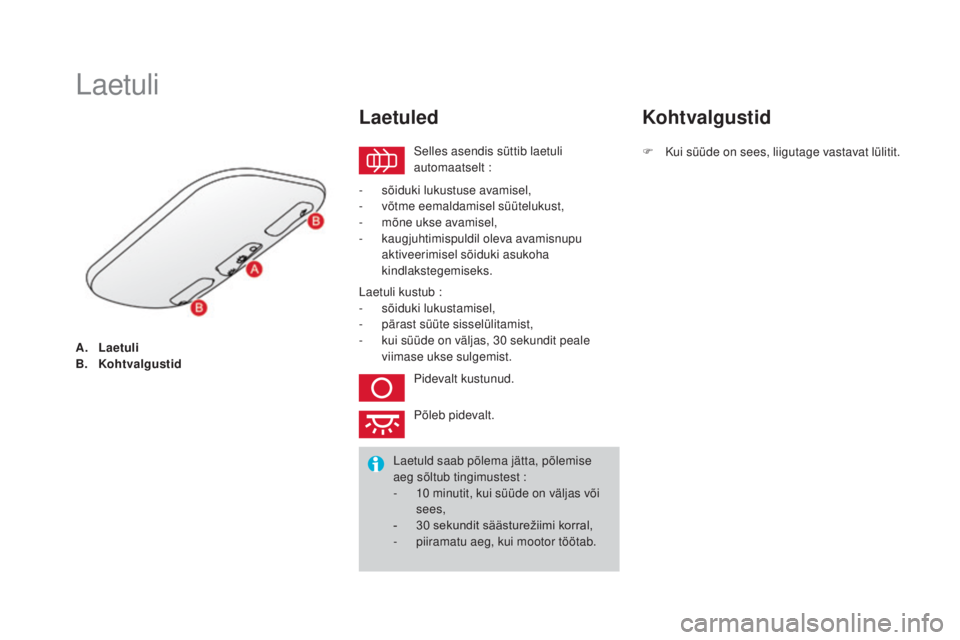 CITROEN DS3 CABRIO 2016  Kasutusjuhend (in Estonian) DS3_et_Chap05_visibilite_ed01-2015
A. Laetuli
B. Kohtvalgustid
Laetuli
Selles asendis süttib laetuli 
automaatselt  :
Laetuled
- sõiduki lukustuse avamisel,
- võtme eemaldamisel süütelukust,
-
 
