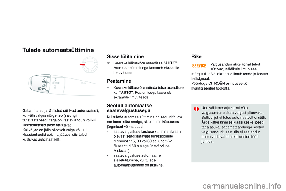 CITROEN DS3 CABRIO 2015 Kasutusjuhend (in Estonian) DS3_et_Chap07_visibilite_ed01-2014
Gabariittuled ja lähituled süttivad automaatselt,
kui välisvalgus nõrgeneb (salongi
tahavaatepeegli taga on vastav andur) või kui
klaasipuhastid tööle hakk CITROEN DS3 CABRIO 2015 Kasutusjuhend (in Estonian) DS3_et_Chap07_visibilite_ed01-2014
Gabariittuled ja lähituled süttivad automaatselt,
kui välisvalgus nõrgeneb (salongi
tahavaatepeegli taga on vastav andur) või kui
klaasipuhastid tööle hakk