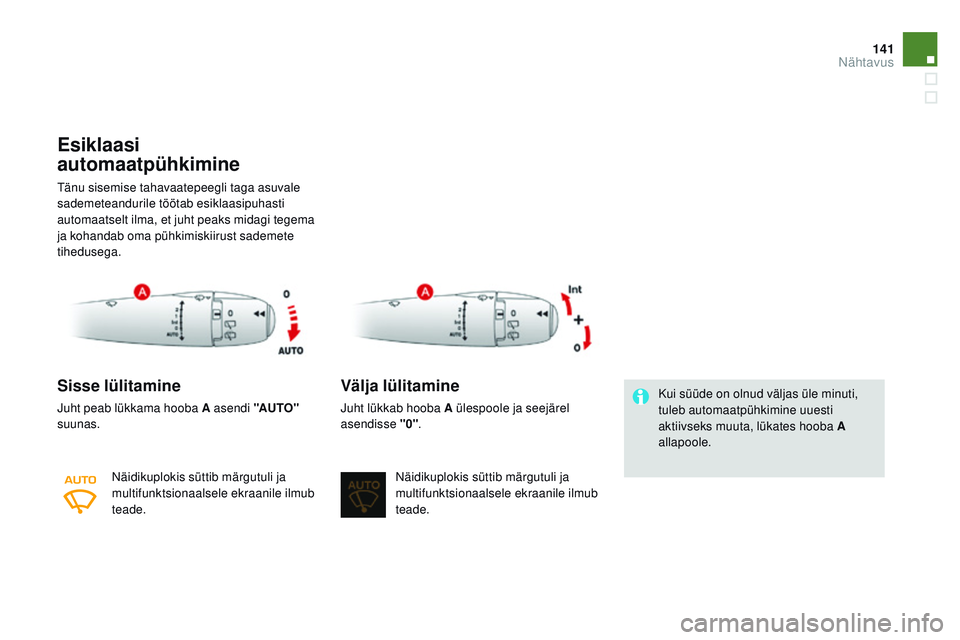 CITROEN DS3 CABRIO 2015  Kasutusjuhend (in Estonian) 141
DS3_et_Chap07_visibilite_ed01-2014
Esiklaasi 
automaatpühkimine
tänu sisemise tahavaatepeegli taga asuvale 
sademeteandurile töötab esiklaasipuhasti 
automaatselt ilma, et juht peaks midagi te