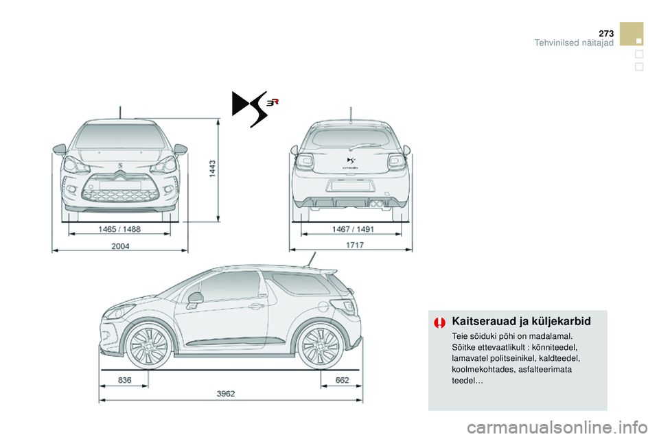 CITROEN DS3 CABRIO 2015  Kasutusjuhend (in Estonian) 273
DS3_et_Chap12_caracteristiques_ed01-2014
Kaitserauad ja küljekarbid
teie sõiduki põhi on madalamal.
Sõitke ettevaatlikult : kõnniteedel, 
lamavatel politseinikel, kaldteedel, 
koolmekohtades,