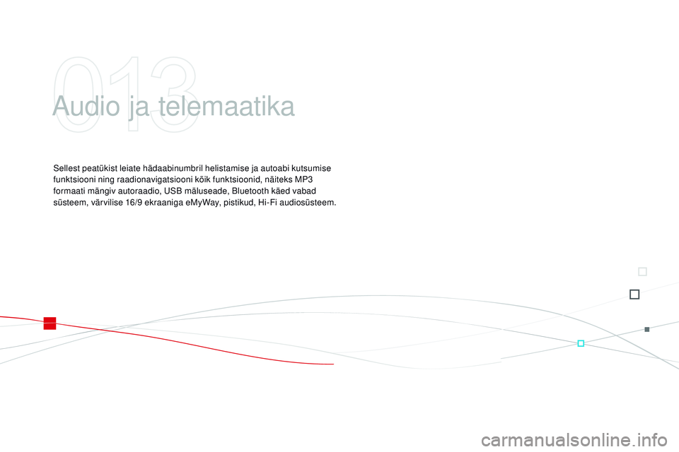 CITROEN DS3 CABRIO 2015  Kasutusjuhend (in Estonian) DS3_et_Chap13_audio_ed01-2014
audio ja telemaatika
Sellest peatükist leiate hädaabinumbril helistamise ja autoabi kutsumise 
funktsiooni ning raadionavigatsiooni kõik funktsioonid, näiteks mP 3 
f