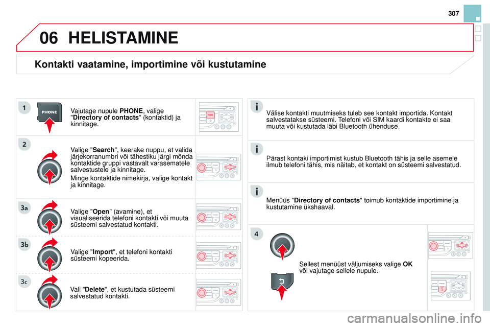 CITROEN DS3 CABRIO 2015 Kasutusjuhend (in Estonian) 06
307
DS3_et_Chap13b_rt6-2-8_ed01-2014
Kontakti vaatamine, importimine või kustutamine
Vajutage nupule PHONE, valige
"Directory of contacts" (kontaktid) ja
kinnitage.
Valige "Search CITROEN DS3 CABRIO 2015 Kasutusjuhend (in Estonian) 06
307
DS3_et_Chap13b_rt6-2-8_ed01-2014
Kontakti vaatamine, importimine või kustutamine
Vajutage nupule PHONE, valige
"Directory of contacts" (kontaktid) ja
kinnitage.
Valige "Search