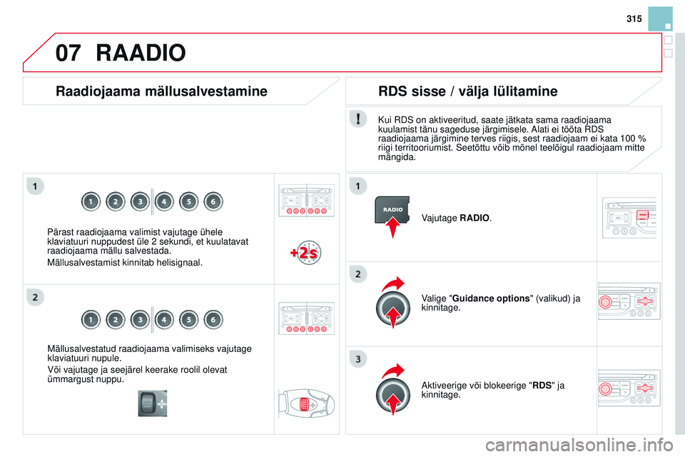 CITROEN DS3 CABRIO 2015  Kasutusjuhend (in Estonian) 07
315
DS3_et_Chap13b_rt6-2-8_ed01-2014
mällusalvestatud raadiojaama valimiseks vajutage 
klaviatuuri nupule.
Või vajutage ja seejärel keerake roolil olevat 
ümmargust nuppu.
Raadiojaama mällusal