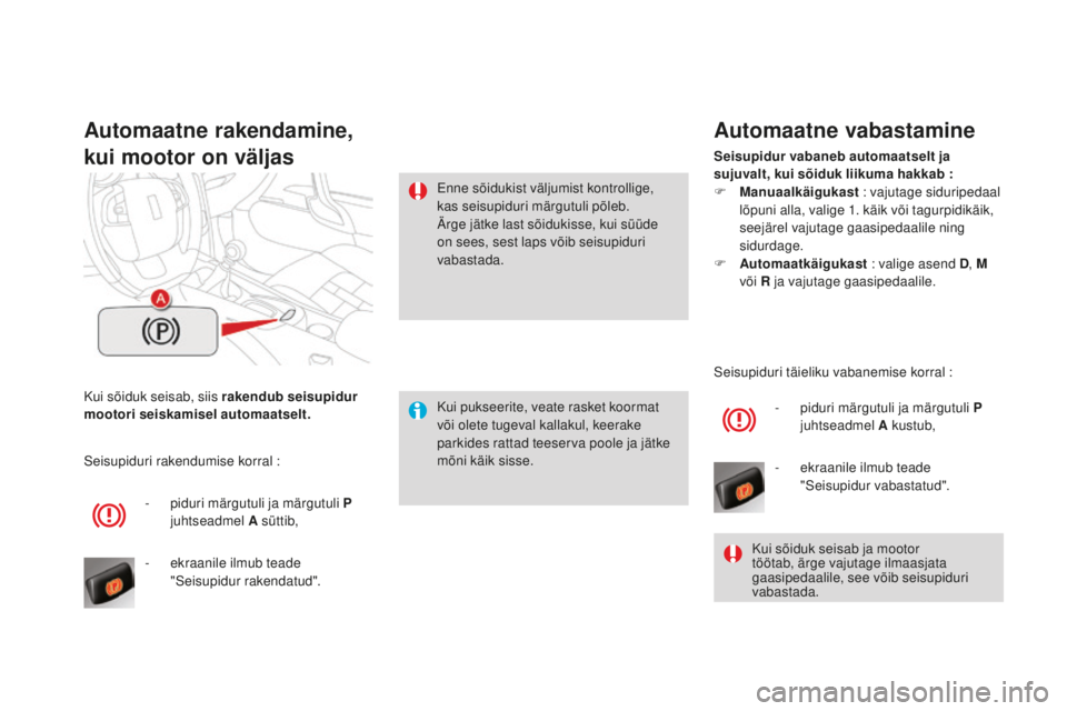 CITROEN DS4 2016 Kasutusjuhend (in Estonian) DS4_et_Chap08_conduite_ed03-2015
Kui sõiduk seisab, siis rakendub seisupidur
mootori seiskamisel automaatselt.
Automaatne rakendamine,
kui mootor on väljas
Kui pukseerite, veate rasket koormat
v CITROEN DS4 2016 Kasutusjuhend (in Estonian) DS4_et_Chap08_conduite_ed03-2015
Kui sõiduk seisab, siis rakendub seisupidur
mootori seiskamisel automaatselt.
Automaatne rakendamine,
kui mootor on väljas
Kui pukseerite, veate rasket koormat
v