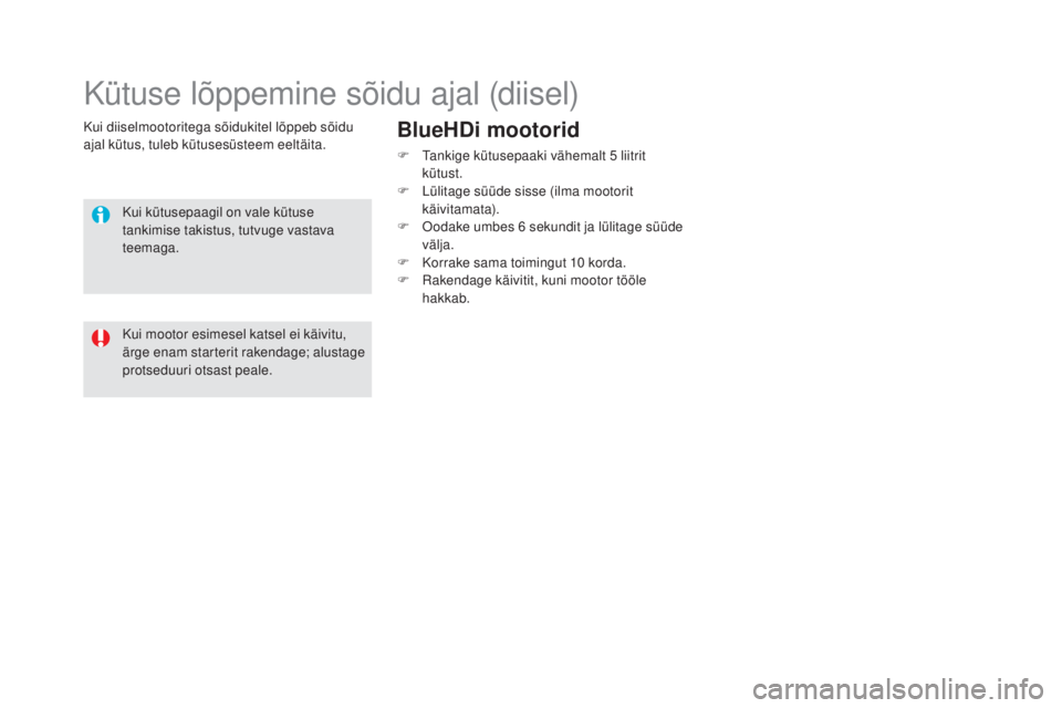 CITROEN DS5 2016  Kasutusjuhend (in Estonian) DS5_et_Chap09_verifications_ed02-2015
Kui diiselmootoritega sõidukitel lõppeb sõidu 
ajal kütus, tuleb kütusesüsteem eeltäita.
Kütuse lõppemine sõidu ajal (diisel)
Kui kütusepaagil on vale 