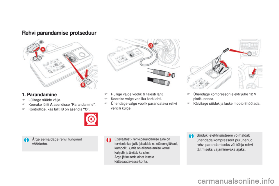 CITROEN DS5 2015  Kasutusjuhend (in Estonian) DS5_et_Chap08_info-pratiques_ed01-2015
Rehvi parandamise protseduur
F Lülitage süüde välja.F  
R
 ullige valge voolik G täiesti lahti.
F  K eerake valge vooliku kork lahti.
F  Ü hendage valge vo
