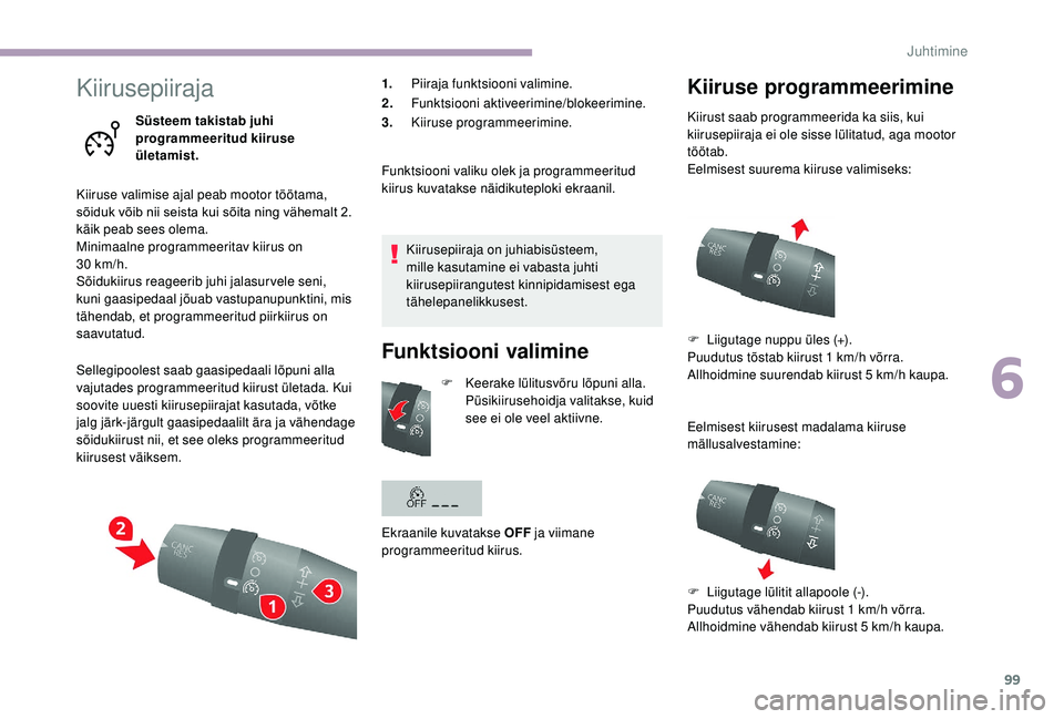 CITROEN JUMPER 2019 Kasutusjuhend (in Estonian) 99
Kiirusepiiraja
Süsteem takistab juhi
programmeeritud kiiruse
ületamist.
Kiiruse valimise ajal peab mootor töötama,
sõiduk võib nii seista kui sõita ning vähemalt 2.
käik peab sees olem CITROEN JUMPER 2019 Kasutusjuhend (in Estonian) 99
Kiirusepiiraja
Süsteem takistab juhi
programmeeritud kiiruse
ületamist.
Kiiruse valimise ajal peab mootor töötama,
sõiduk võib nii seista kui sõita ning vähemalt 2.
käik peab sees olem