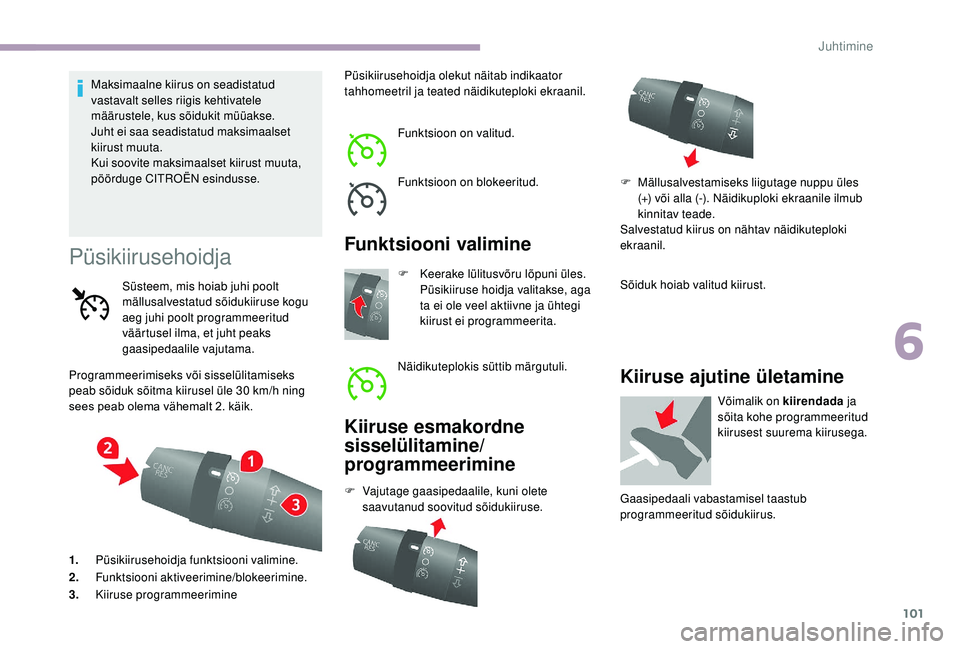 CITROEN JUMPER 2019 Kasutusjuhend (in Estonian) 101
Maksimaalne kiirus on seadistatud
vastavalt selles riigis kehtivatele
määrustele, kus sõidukit müüakse.
Juht ei saa seadistatud maksimaalset
kiirust muuta.
Kui soovite maksimaalset kiirust CITROEN JUMPER 2019 Kasutusjuhend (in Estonian) 101
Maksimaalne kiirus on seadistatud
vastavalt selles riigis kehtivatele
määrustele, kus sõidukit müüakse.
Juht ei saa seadistatud maksimaalset
kiirust muuta.
Kui soovite maksimaalset kiirust