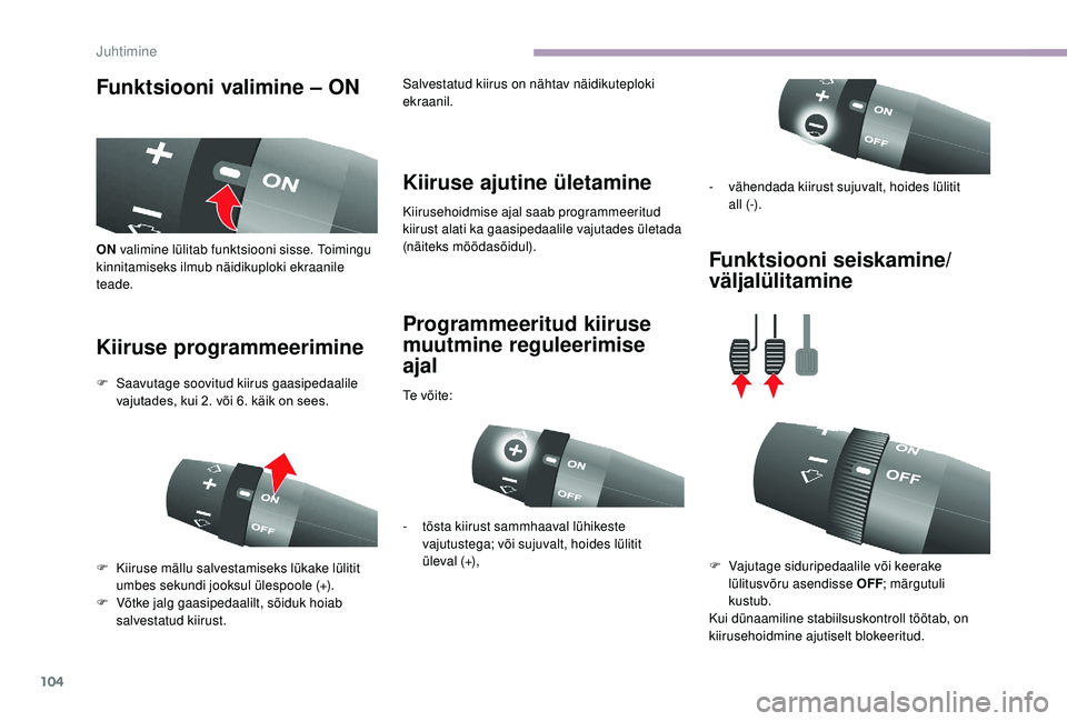 CITROEN JUMPER 2019 Kasutusjuhend (in Estonian) 104
Funktsiooni valimine – ON
Kiiruse programmeerimine Kiiruse ajutine ületamine
Kiirusehoidmise ajal saab programmeeritud
kiirust alati ka gaasipedaalile vajutades ületada
(näiteks möödasõi CITROEN JUMPER 2019 Kasutusjuhend (in Estonian) 104
Funktsiooni valimine – ON
Kiiruse programmeerimine Kiiruse ajutine ületamine
Kiirusehoidmise ajal saab programmeeritud
kiirust alati ka gaasipedaalile vajutades ületada
(näiteks möödasõi