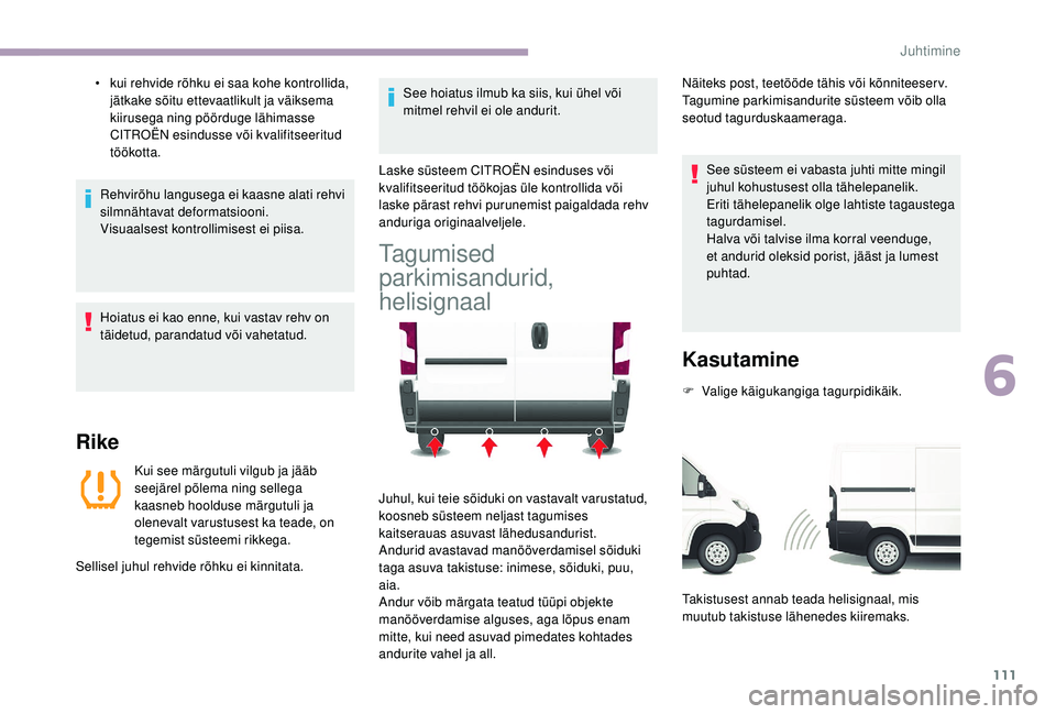 CITROEN JUMPER 2019 Kasutusjuhend (in Estonian) 111
• kui rehvide rõhku ei saa kohe kontrollida, jätkake sõitu ettevaatlikult ja väiksema
kiirusega ning pöörduge lähimasse
CITROËN esindusse või kvalifitseeritud
töökotta.
Rehvirõhu CITROEN JUMPER 2019 Kasutusjuhend (in Estonian) 111
• kui rehvide rõhku ei saa kohe kontrollida, jätkake sõitu ettevaatlikult ja väiksema
kiirusega ning pöörduge lähimasse
CITROËN esindusse või kvalifitseeritud
töökotta.
Rehvirõhu