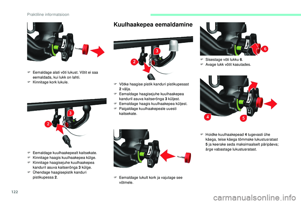 CITROEN JUMPER 2019  Kasutusjuhend (in Estonian) 122
Kuulhaakepea eemaldamine
F Eemaldage alati võti lukust. Võtit ei saa eemaldada, kui lukk on lahti.
F
 
K
 innitage kork lukule.
F
 
E
 emaldage kuulhaakepealt kaitsekate.
F
 
K
 innitage haagis 