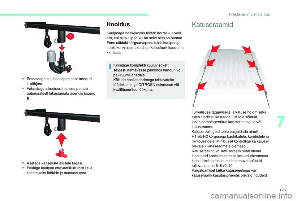 CITROEN JUMPER 2019 Kasutusjuhend (in Estonian) 123
Hooldus
Kuulpeaga haakekonks töötab korralikult vaid
siis, kui nii kuulpea kui ka selle alus on puhtad.
Enne sõiduki kõrgsurvepesu tuleb kuulpeaga
haakekonks eemaldada ja kaitsekork kanduril CITROEN JUMPER 2019 Kasutusjuhend (in Estonian) 123
Hooldus
Kuulpeaga haakekonks töötab korralikult vaid
siis, kui nii kuulpea kui ka selle alus on puhtad.
Enne sõiduki kõrgsurvepesu tuleb kuulpeaga
haakekonks eemaldada ja kaitsekork kanduril